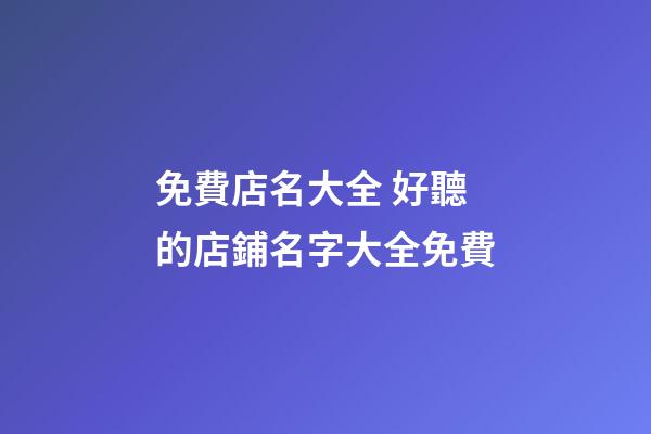 免費店名大全 好聽的店鋪名字大全免費-第1張-店鋪起名-玄機派